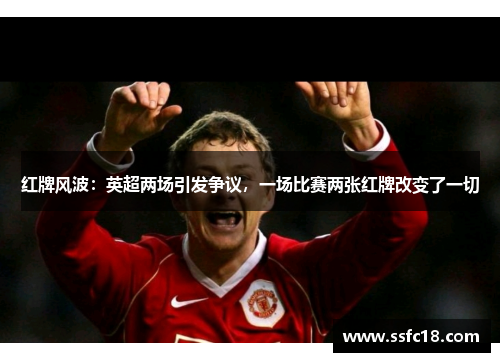 红牌风波：英超两场引发争议，一场比赛两张红牌改变了一切